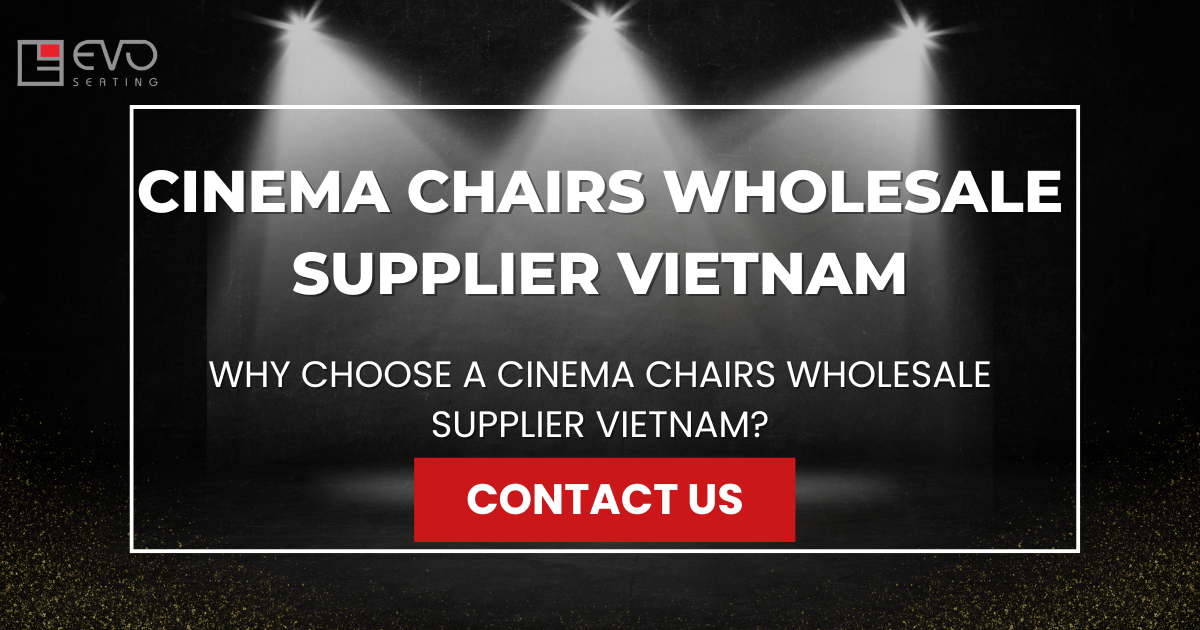 Why choose a cinema chairs wholesale supplier Vietnam?